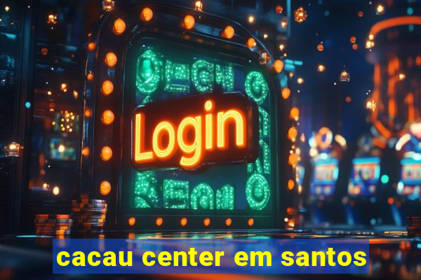 cacau center em santos